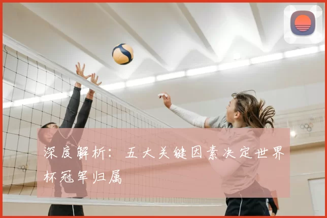 深度解析:五大关键因素决定世界杯冠军归属