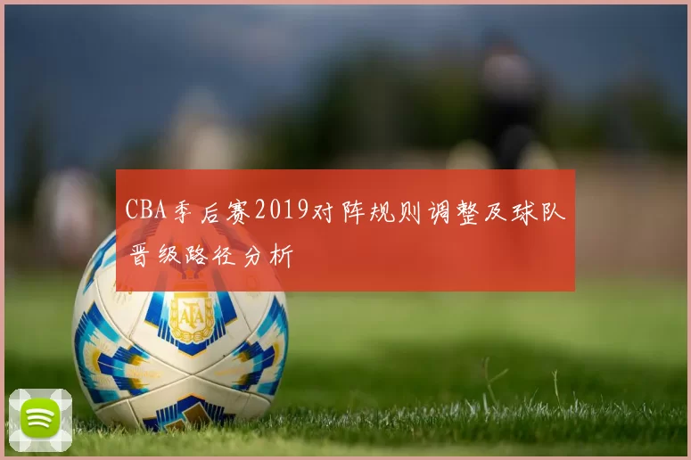 CBA季后赛2019对阵规则调整及球队晋级路径分析