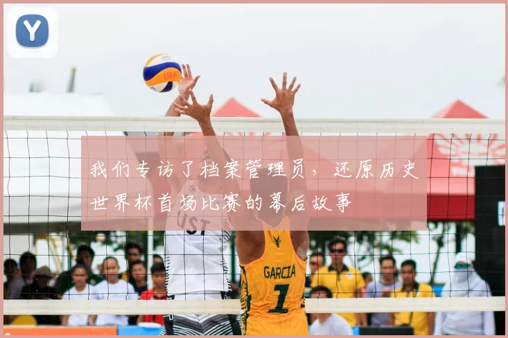 我们专访了档案管理员，还原历史世界杯首场比赛的幕后故事
