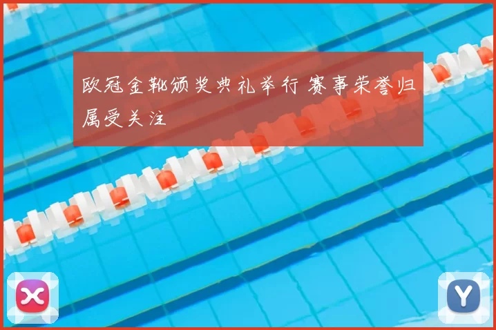 欧冠金靴颁奖典礼举行 赛事荣誉归属受关注