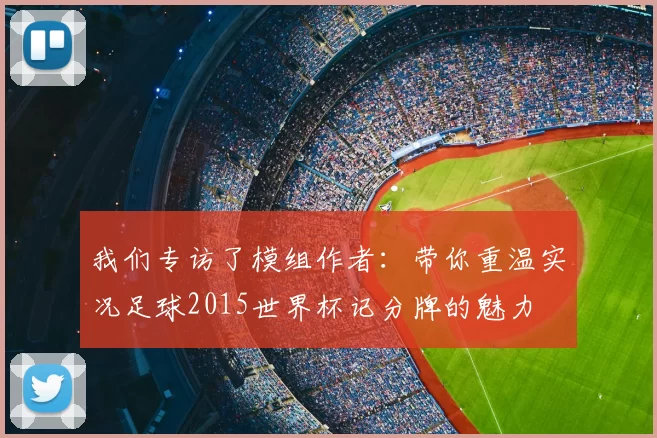 我们专访了模组作者：带你重温实况足球2015世界杯记分牌的魅力